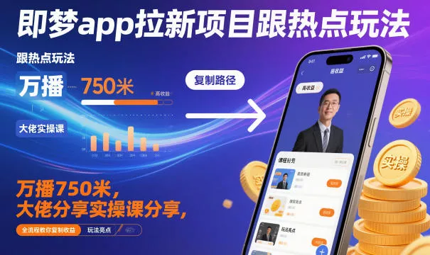 即梦app拉新项目跟热点玩法，万播750米，大佬分享实操课分享，全流程教你复制收益 - 付费阅读