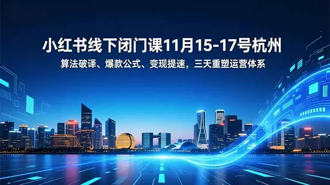 小红书线下闭门课11月15-17号杭州，算法破译、爆款公式、变现提速，三天重塑运营体系 - 付费阅读
