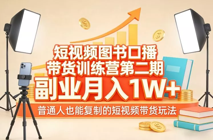 短视频图书口播带货训练营第二期，副业月入1W＋，普通人也能复制的短视频带货玩法 - 付费阅读