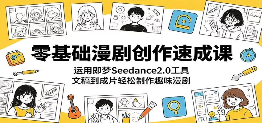 零基础漫剧创作速成课：运用即梦Seedance2.0工具，文稿到成片轻松制作趣味漫剧 - 付费阅读
