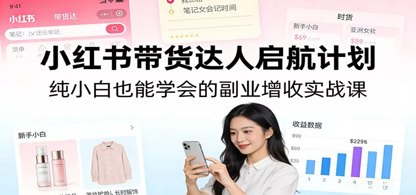 小红书带货达人启航计划：纯小白也能学会的副业增收实战课 - 付费阅读