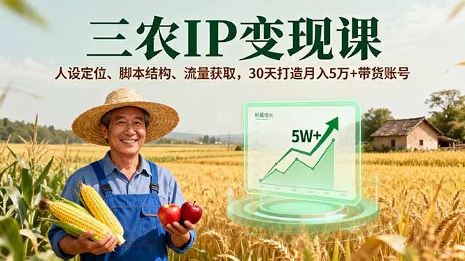 三农IP变现课，人设定位、脚本结构、流量获取，30天打造月入5万+带货账号 - 付费阅读