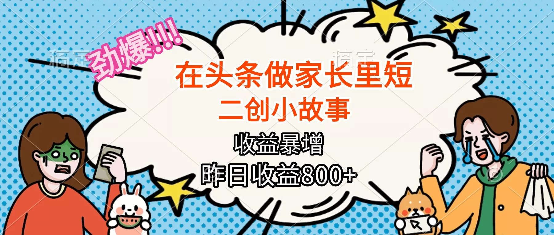 【劲爆】在头条做家长里短二创小故事，收益暴增，月入2W+ - 付费阅读