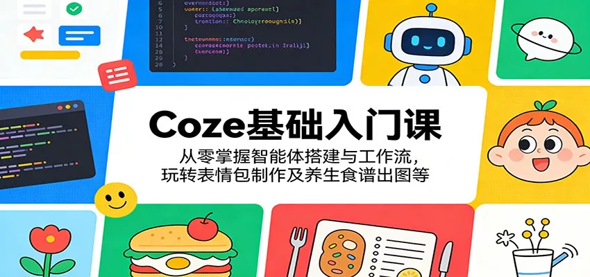 Coze基础入门课：从零掌握智能体搭建与工作流，玩转表情包制作及养生食谱出图等 - 付费阅读