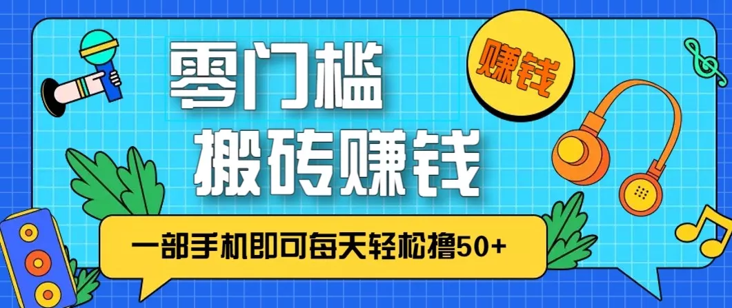 零成本零门槛无脑搬砖赚钱项目，只需一部手机即可每天轻松撸50+ - 付费阅读