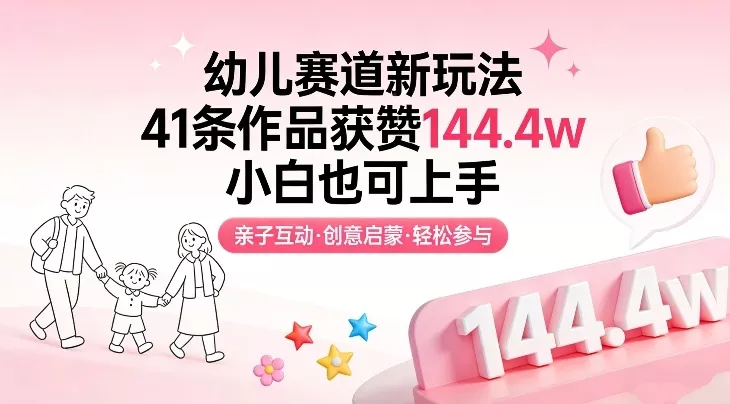 幼儿赛道新玩法，41条作品获赞144.4w，小白也可上手 - 付费阅读