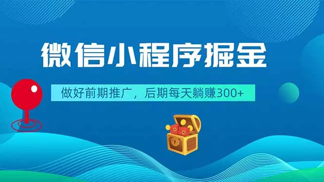 微信小程序掘金，做好前期推广，后期每天躺赚300+ - 付费阅读