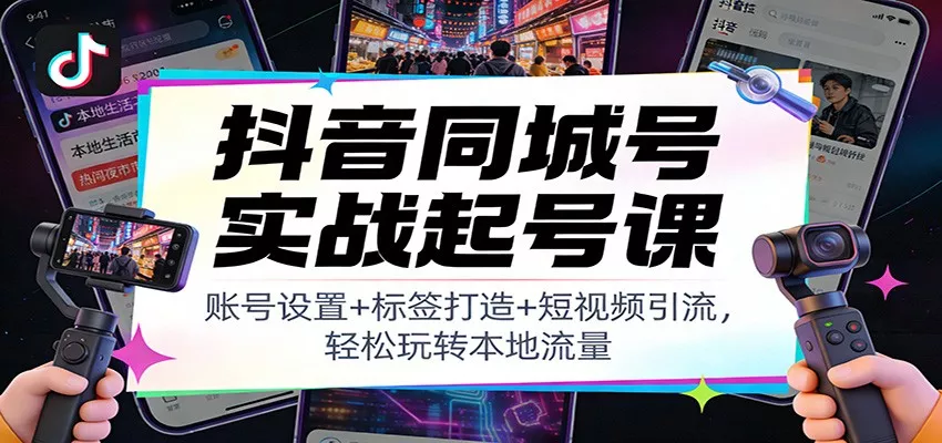 抖音同城号实战起号课：账号设置+标签打造+短视频引流，轻松玩转本地流量 - 付费阅读