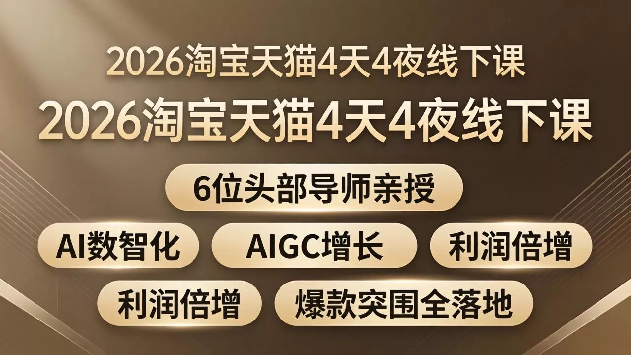 2026淘宝天猫4天4夜线下课：6位头部导师亲授，AI数智化+AIGC增长+利润倍增+爆款突围全落地 - 付费阅读
