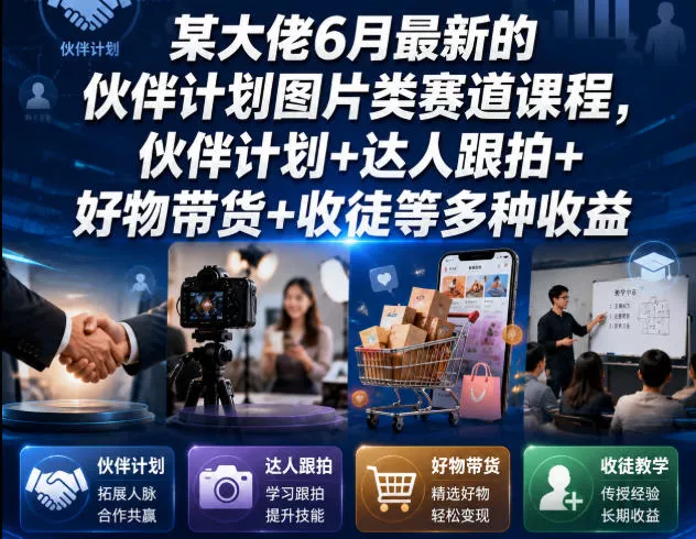 某大佬6月最新的伙伴计划图片类赛道课程，伙伴计划+达人跟拍+好物带货+收徒等多种收益 - 付费阅读