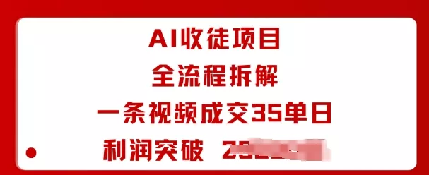 AI收徒项目全流程拆解一条视频成交35单日利润突破1k+ - 付费阅读