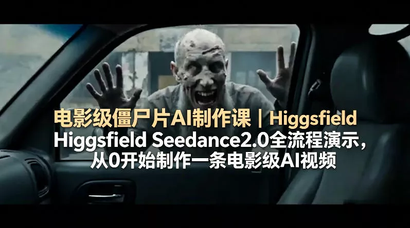电影级僵尸片AI制作课｜Higgsfield Seedance2.0全流程演示，从0开始制作一条电影级AI视频 - 付费阅读