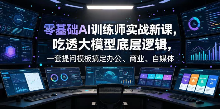 零基础AI训练师实战课，吃透大模型底层逻辑，一套提问模板搞定办公、商业、自媒体、设计、生活全场景AI落地应用 - 付费阅读