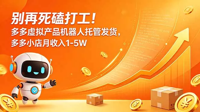 别再死磕打工！多多虚拟产品机器人托管发货，多多小店月收入1-5W - 付费阅读
