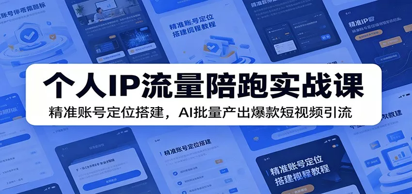个人IP流量陪跑实战课：精准账号定位搭建，AI批量产出爆款短视频引流 - 付费阅读