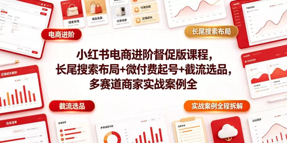 小红书电商进阶督促版课程，长尾搜索布局+微付费起号+截流选品，多赛道商家实战案例全程拆解 - 付费阅读
