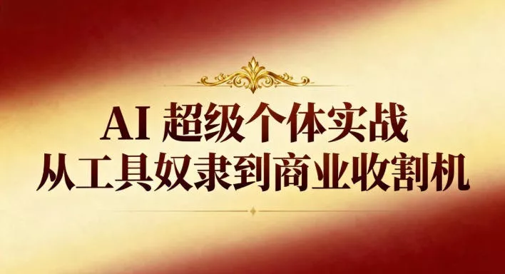 AI超级个体实战：从工具奴隶到商业收割机 - 付费阅读