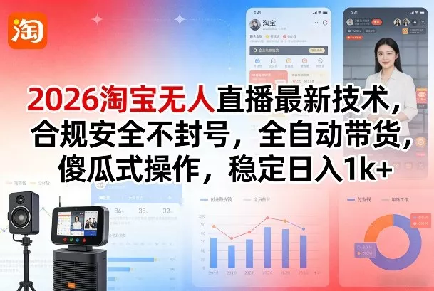 2026淘宝无人直播最新技术，合规安全不封号，全自动带货，傻瓜式操作，稳定日入1k+【揭秘】 - 付费阅读