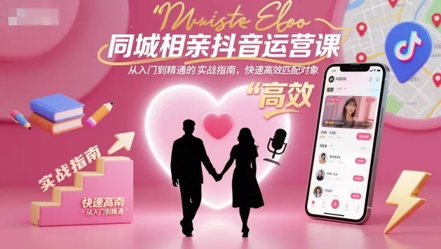 同城相亲抖音运营课，从入门到精通的实战指南，快速高效匹配对象 - 付费阅读