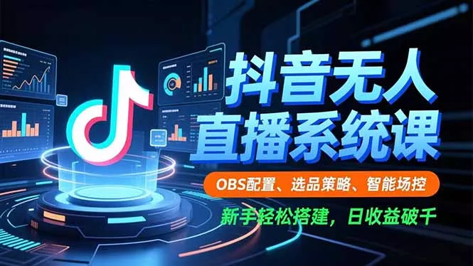 抖音无人直播系统课，OBS配置、选品策略、智能场控，新手轻松搭建，日收益破千 - 付费阅读