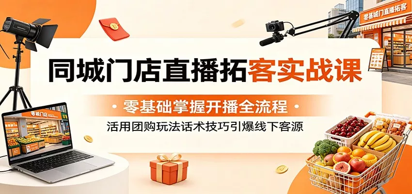 同城门店直播拓客实战课：零基础掌握开播全流程，活用团购玩法话术技巧引爆线下客源 - 付费阅读