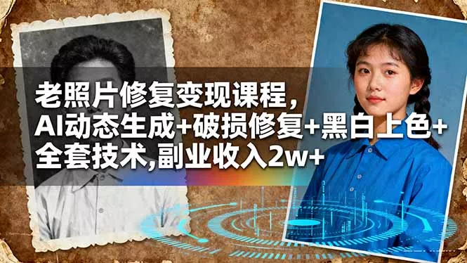 老照片修复变现课程，AI动态生成+破损修复+黑白上色+全套技术,副业收入2w+ - 付费阅读