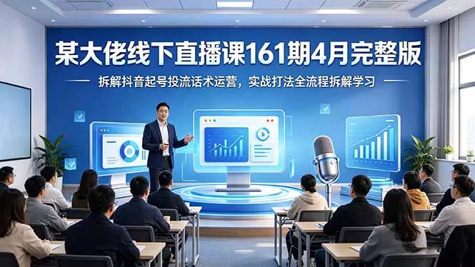 某大佬线下直播课161期4月完整版，拆解抖音起号投流话术运营，实战打法全流程拆解学习 - 付费阅读
