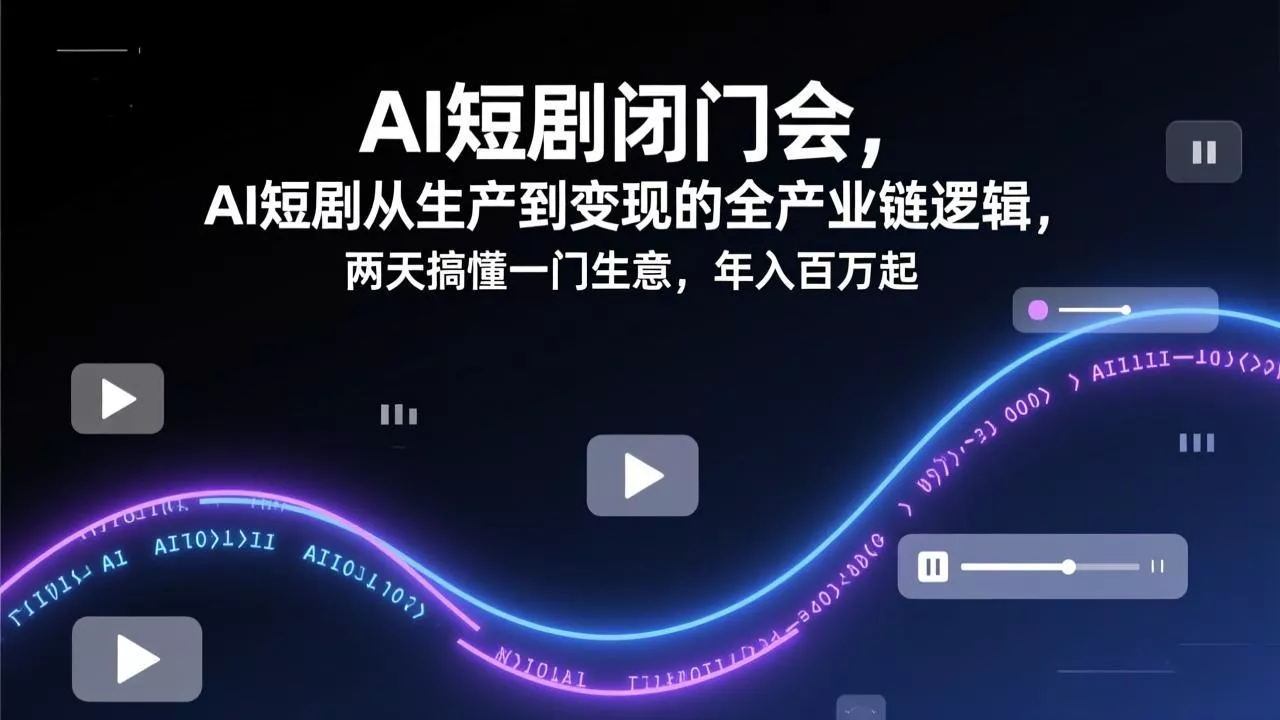 AI短剧闭门会，AI短剧从生产到变现的全产业链逻辑，两天搞懂一门生意，年入百万起 - 付费阅读