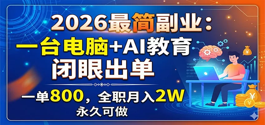 2026最简副业：一台电脑+AI教育，闭眼出单，一单800，全职月入2W，永久可做 - 付费阅读