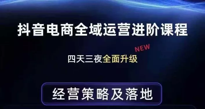 抖音电商全域运营进阶课程，经营策略及落地，全链路拆解直击底层逻辑 - 付费阅读