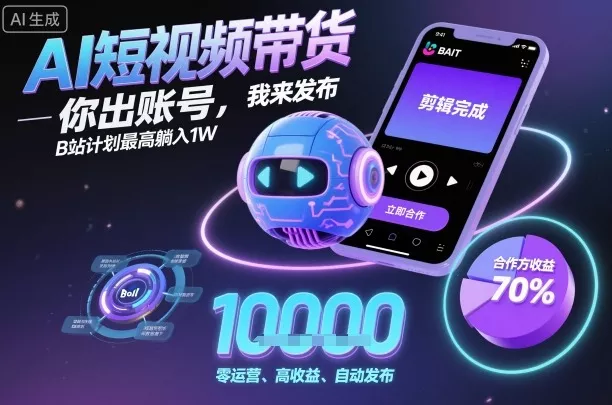 AI短视频带货，你出账号，我来发布，B站计划最高躺入1W【揭秘】 - 付费阅读