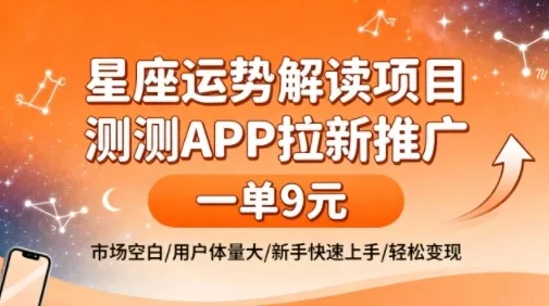 星座运势解读项目，测测APP拉新推广，一单9米，市场空白，用户体量大，新手也能快速上手，轻松变现 - 付费阅读