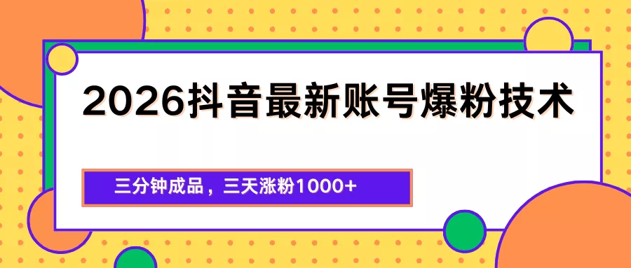 2026抖音最新爆粉技术，三分钟成品，三天涨粉1000+ - 付费阅读