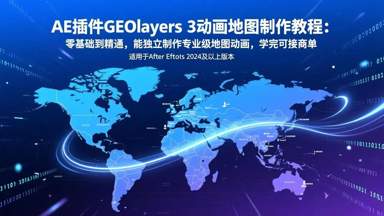AE插件GEOlayers 3动画地图制作教程：零基础到精通，能独立制作专业级地图动画，学完可接商单 - 付费阅读