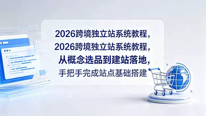 2026跨境独立站系统教程，从概念选品到建站落地，手把手完成站点基础搭建 - 付费阅读