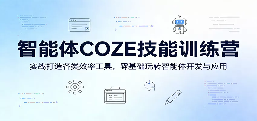 智能体COZE技能训练营：实战打造各类效率工具，零基础玩转智能体开发与应用 - 付费阅读