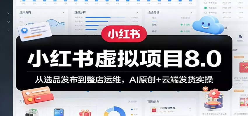小红书虚拟项目8.0：从选品发布到整店运维，AI原创+云端发货实操 - 付费阅读