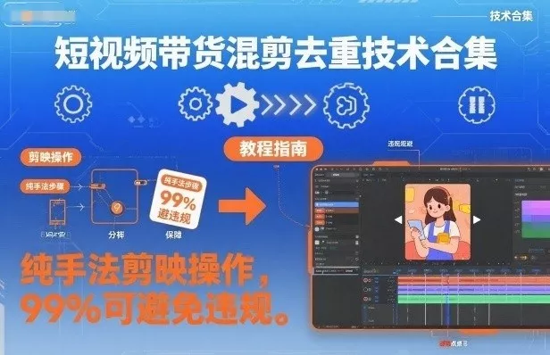 短视频带货混剪去重技术合集，纯手法剪映操作，99%可避免违规 - 付费阅读