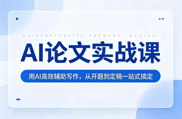 AI论文实战课：用AI高效辅助写作，从开题到定稿一站式搞定 - 付费阅读