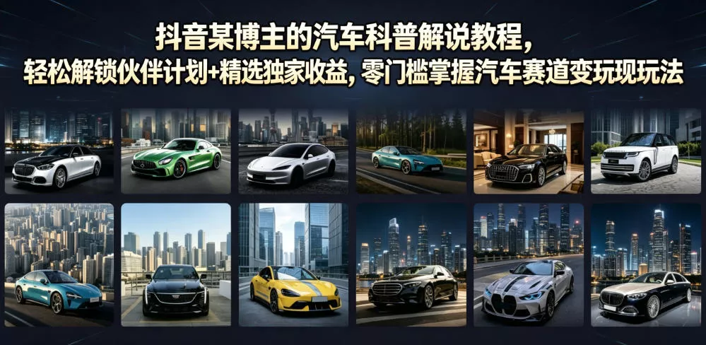 抖音某博主的汽车科普解说教程，轻松解锁伙伴计划+精选独家收益，零门槛掌握汽车赛道变现玩法 - 付费阅读