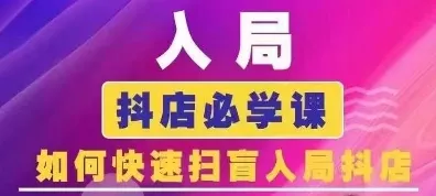 抖音商城运营课程(更新26年1月)，入局抖店必学课， 如何快速扫盲入局抖店 - 付费阅读