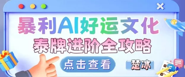 项目拆解：暴利AI小众赛道好运文化泰牌进阶变现全攻略 - 付费阅读