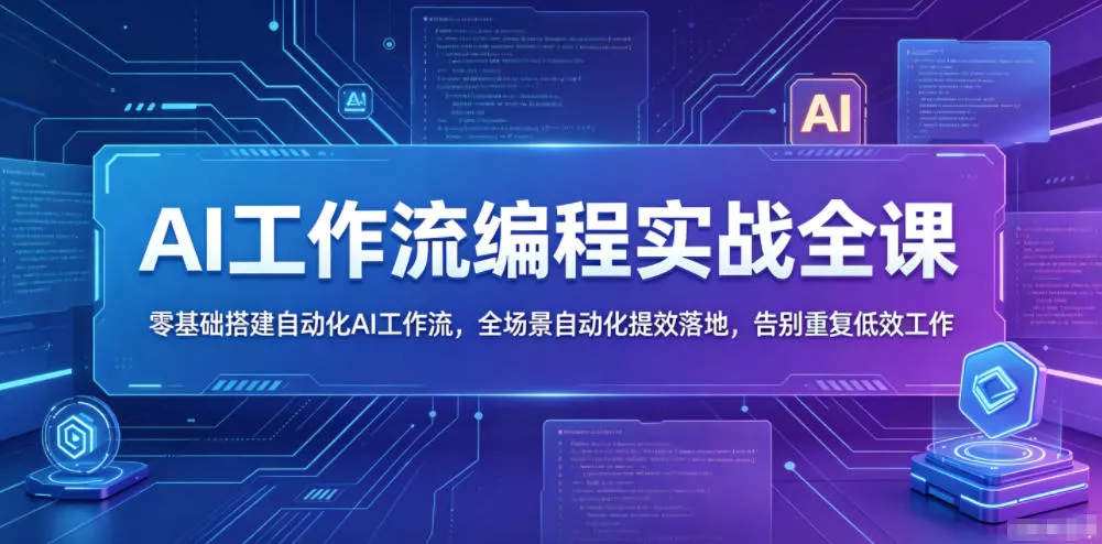 AI工作流编程实战全课，零基础搭建自动化AI工作流，全场景自动化提效落地，告别重复低效工作 - 付费阅读