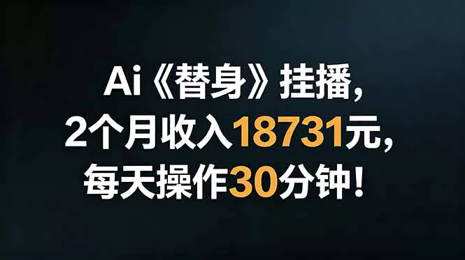Ai替身挂播，2个月收入18731元，每天操作30分钟！ - 付费阅读
