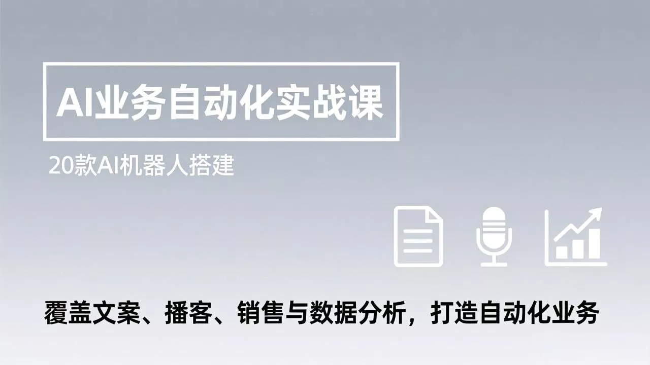 AI业务自动化实战课，20款AI机器人搭建，覆盖文案、播客、销售与数据分析，打造自动化业务 - 付费阅读
