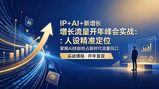 IP+AI+新增长 流量开年 峰会实战：人设精准定位 掌握AI技能抢占新时代流量风口 - 付费阅读