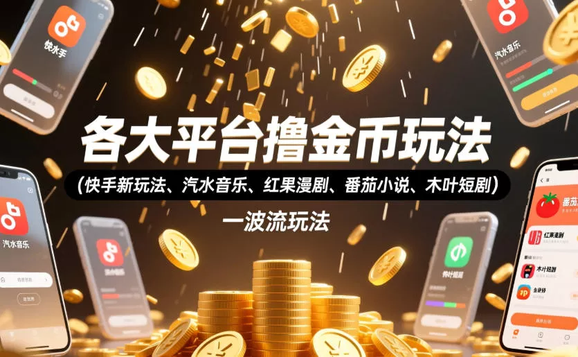 各大平台撸金币玩法(快手新玩法、汽水音乐、红果漫剧、番茄小说、木叶短剧)，一波流玩法(收费398元的教程) - 付费阅读