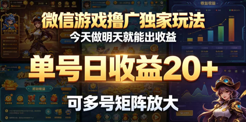 微信游戏撸广独家玩法，今天做明天就能出收益，单号日收益20+，可多号矩阵放大 - 付费阅读