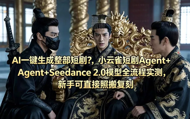 AI一键生成整部短剧？小云雀短剧Agent+Seedance 2.0模型全流程实测，新手可直接照搬复刻 - 付费阅读