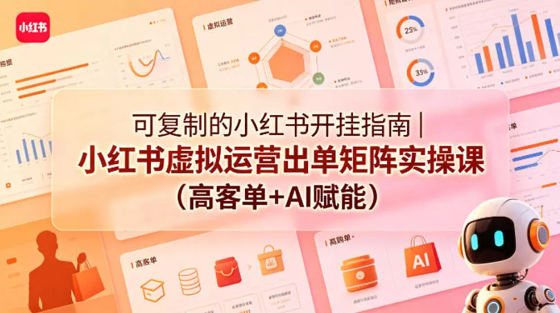 可复制的小红书开挂指南｜小红书虚拟运营出单矩阵实操课(高客单+AI赋能) - 付费阅读